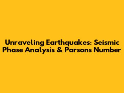 Unraveling Earthquakes: Seismic Phase Analysis & Parsons Number