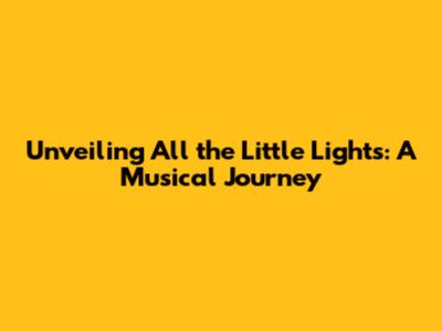 Unveiling 'All the Little Lights': A Musical Journey
