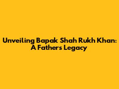 Unveiling Bapak Shah Rukh Khan: A Father's Legacy
