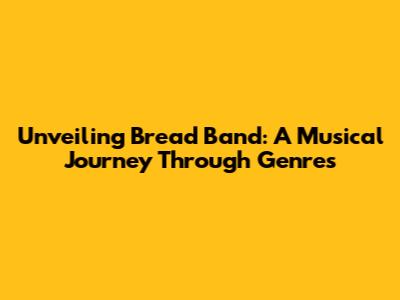 Unveiling Bread Band: A Musical Journey Through Genres