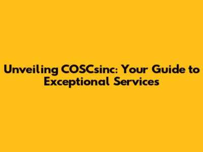 Unveiling COSCsinc: Your Guide to Exceptional Services