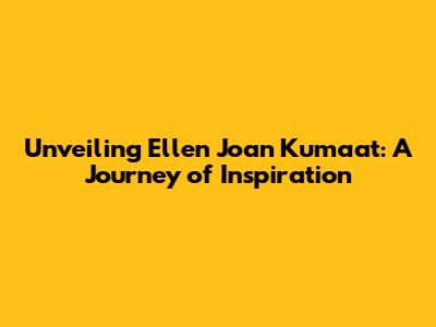 Unveiling Ellen Joan Kumaat: A Journey of Inspiration