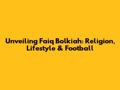 Unveiling Faiq Bolkiah: Religion, Lifestyle & Football