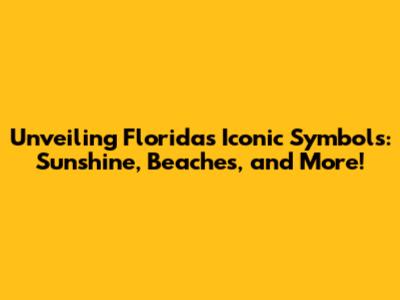 Unveiling Florida's Iconic Symbols: Sunshine, Beaches, and More!