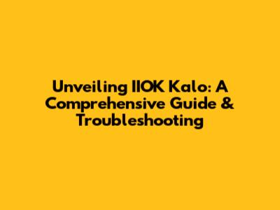 Unveiling IIOK Kalo: A Comprehensive Guide & Troubleshooting