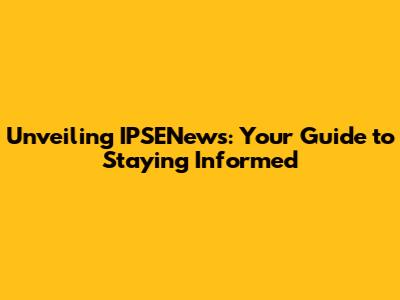 Unveiling IPSENews: Your Guide to Staying Informed