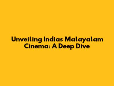 Unveiling India's Malayalam Cinema: A Deep Dive