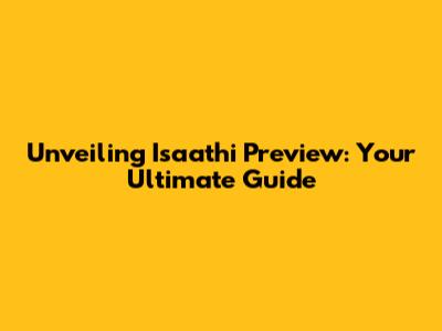 Unveiling Isaathi Preview: Your Ultimate Guide