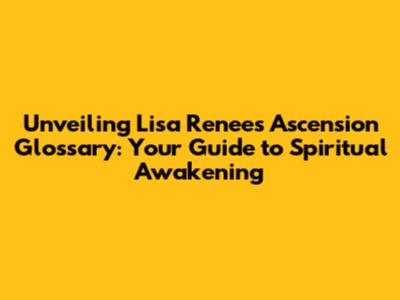 Unveiling Lisa Renee's Ascension Glossary: Your Guide to Spiritual Awakening
