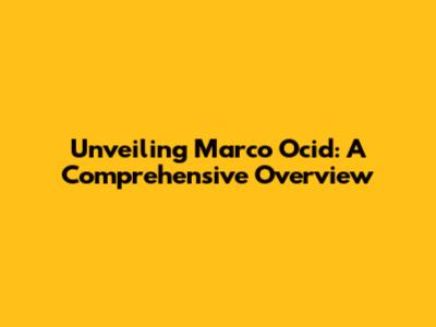 Unveiling Marco Ocid: A Comprehensive Overview