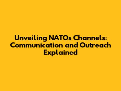 Unveiling NATO's Channels: Communication and Outreach Explained