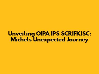 Unveiling OIPA IPS SCRIFKISC: Michel's Unexpected Journey