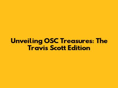 Unveiling OSC Treasures: The Travis Scott Edition