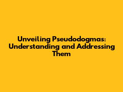 Unveiling Pseudodogmas: Understanding and Addressing Them