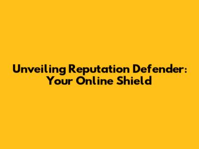 Unveiling Reputation Defender: Your Online Shield