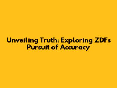 Unveiling Truth: Exploring ZDF's Pursuit of Accuracy