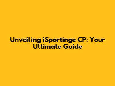 Unveiling iSportinge CP: Your Ultimate Guide