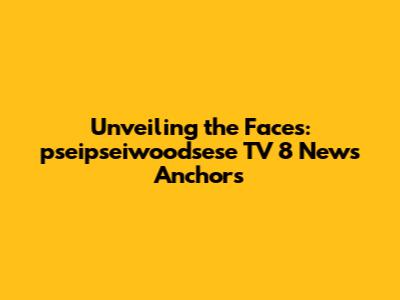 Unveiling the Faces: pseipseiwoodsese TV 8 News Anchors