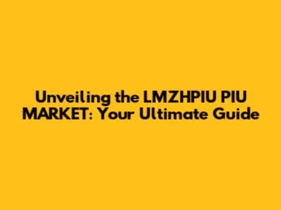 Unveiling the LMZHPIU PIU MARKET: Your Ultimate Guide