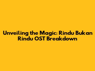 Unveiling the Magic: 'Rindu Bukan Rindu' OST Breakdown