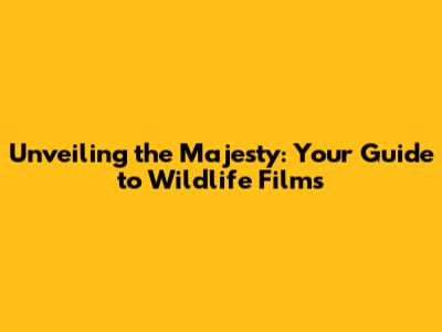 Unveiling the Majesty: Your Guide to Wildlife Films