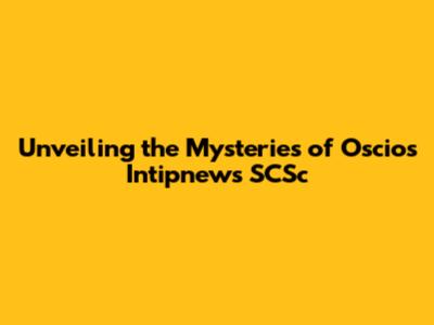 Unveiling the Mysteries of Oscios Intipnews SCSc
