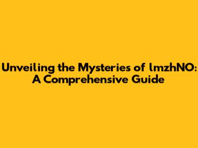 Unveiling the Mysteries of lmzhNO: A Comprehensive Guide