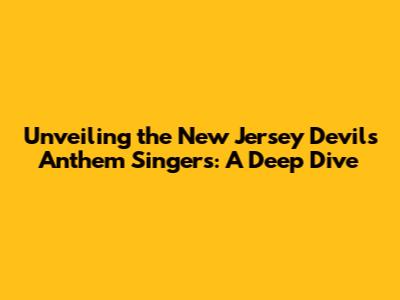 Unveiling the New Jersey Devils' Anthem Singers: A Deep Dive
