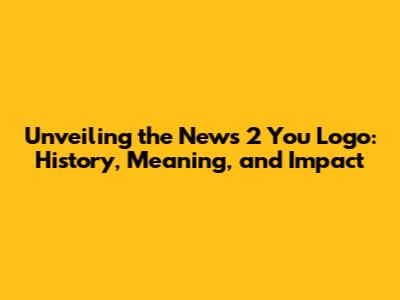 Unveiling the News 2 You Logo: History, Meaning, and Impact
