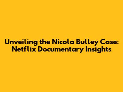 Unveiling the Nicola Bulley Case: Netflix Documentary Insights