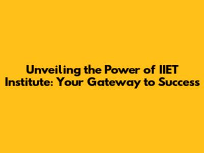 Unveiling the Power of IIET Institute: Your Gateway to Success