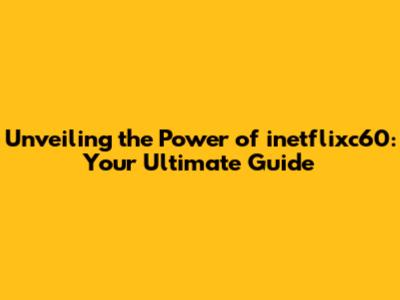 Unveiling the Power of inetflixc60: Your Ultimate Guide