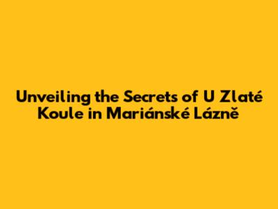 Unveiling the Secrets of 'U Zlaté Koule' in Mariánské Lázně