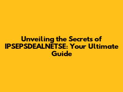Unveiling the Secrets of IPSEPSDEALNETSE: Your Ultimate Guide