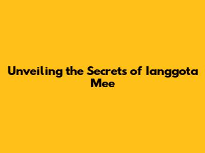 Unveiling the Secrets of Ianggota Mee