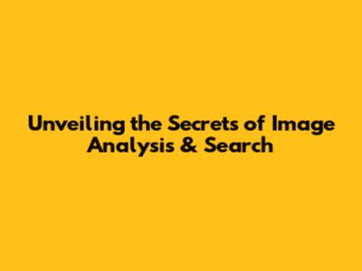 Unveiling the Secrets of Image Analysis & Search