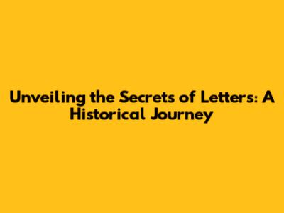 Unveiling the Secrets of Letters: A Historical Journey