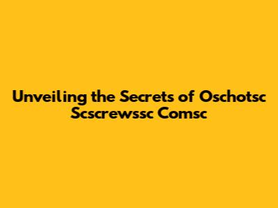 Unveiling the Secrets of Oschotsc Scscrewssc Comsc