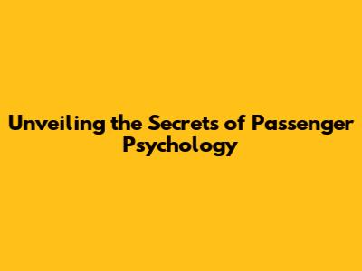 Unveiling the Secrets of Passenger Psychology