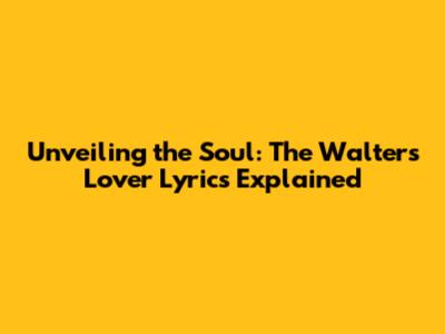 Unveiling the Soul: The Walters' "Lover" Lyrics Explained