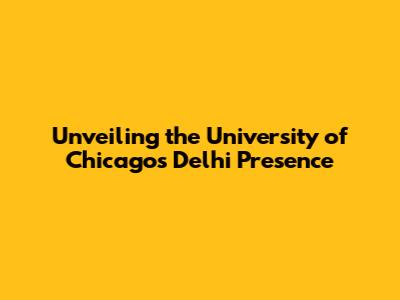 Unveiling the University of Chicago's Delhi Presence
