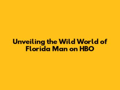 Unveiling the Wild World of Florida Man on HBO
