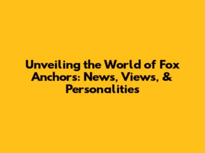 Unveiling the World of Fox Anchors: News, Views, & Personalities