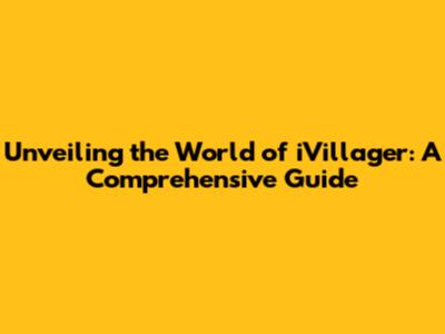 Unveiling the World of iVillager: A Comprehensive Guide