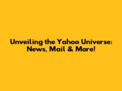 Unveiling the Yahoo Universe: News, Mail & More!