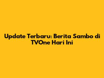 Update Terbaru: Berita Sambo di TVOne Hari Ini