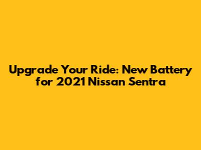 Upgrade Your Ride: New Battery for 2021 Nissan Sentra