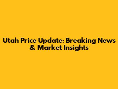 Utah Price Update: Breaking News & Market Insights