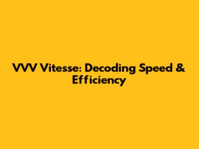 VVV Vitesse: Decoding Speed & Efficiency