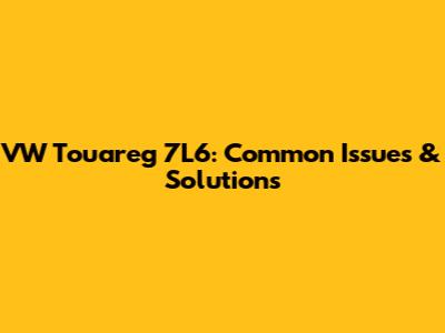 VW Touareg 7L6: Common Issues & Solutions